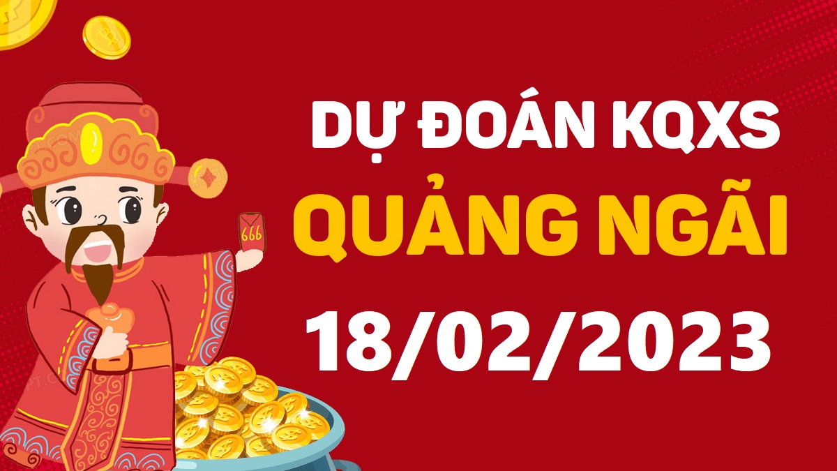 Dự đoán xổ số Quảng Ngãi 18-2-2023 thứ 7 – Dự đoán XSQNg hôm nay