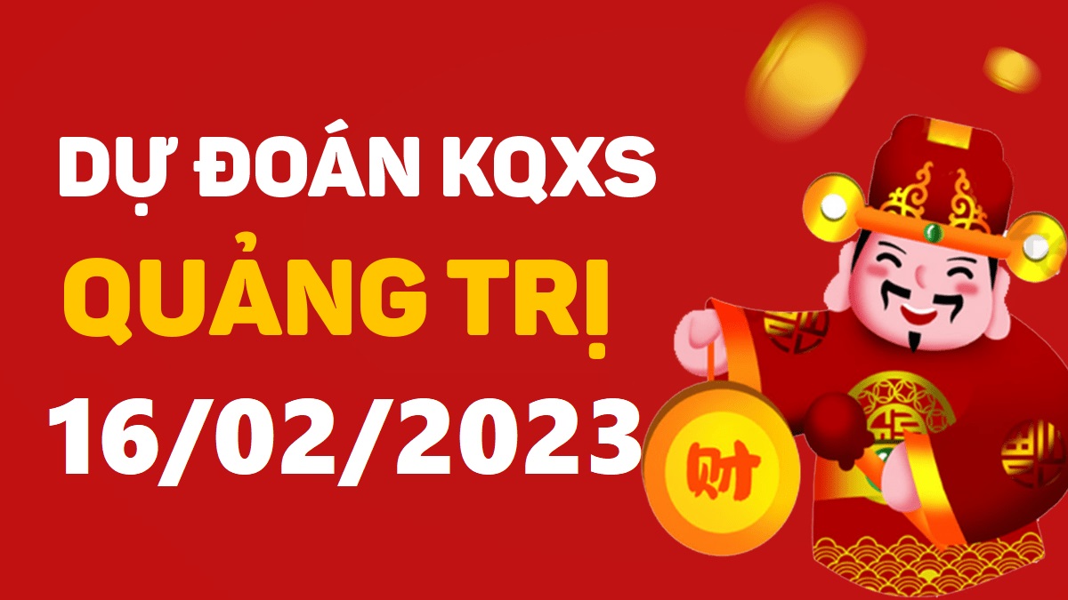 Dự đoán xổ số Quảng Trị 16-2-2023 thứ 5 – Dự đoán XSQT hôm nay