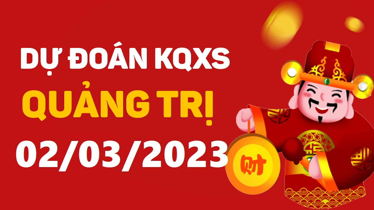 Dự đoán xổ số Quảng Trị 2-3-2023 thứ 5 – Dự đoán XSQT hôm nay