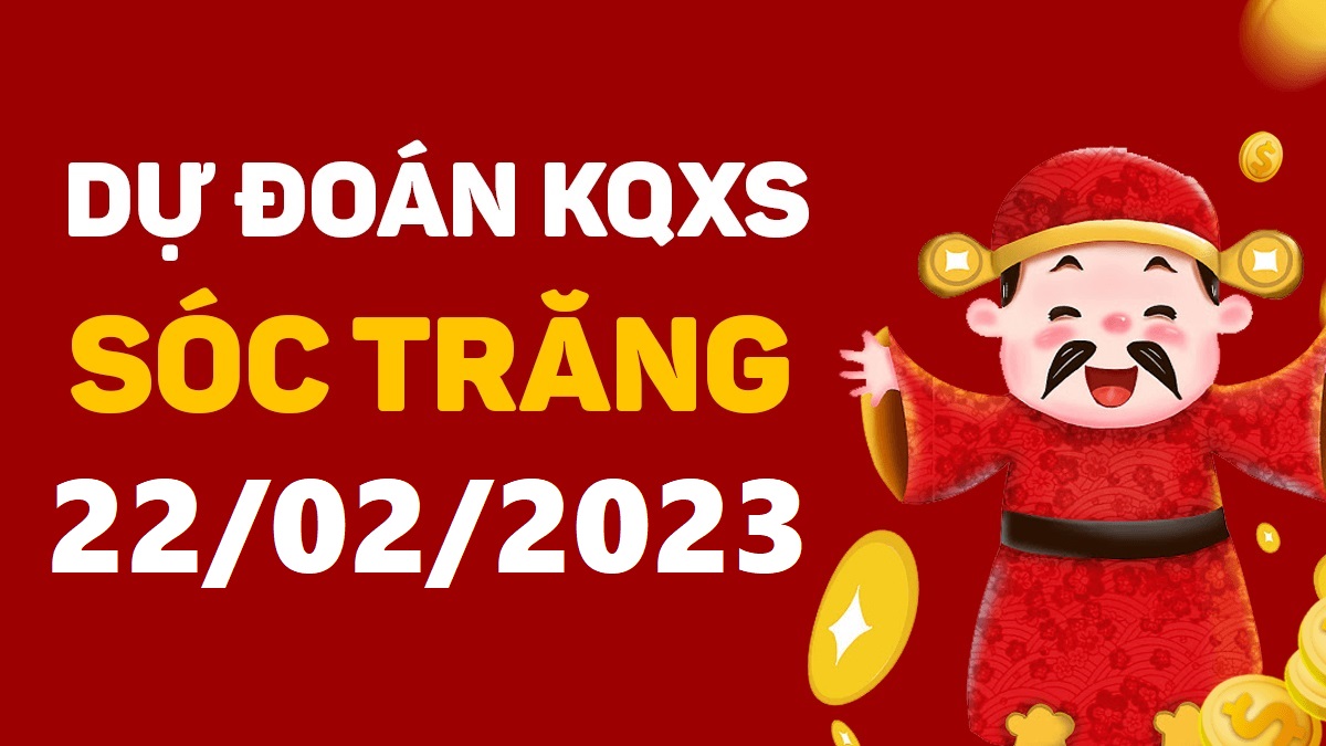 Dự đoán xổ số Sóc Trăng 22-2-2023 thứ 4 – Dự đoán XSST hôm nay