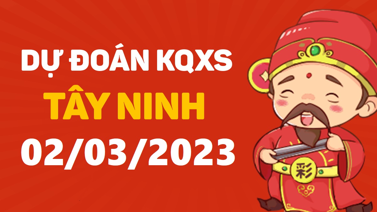 Dự đoán xổ số Tây Ninh 2-3-2023 thứ 5 – Dự đoán XSTN hôm nay