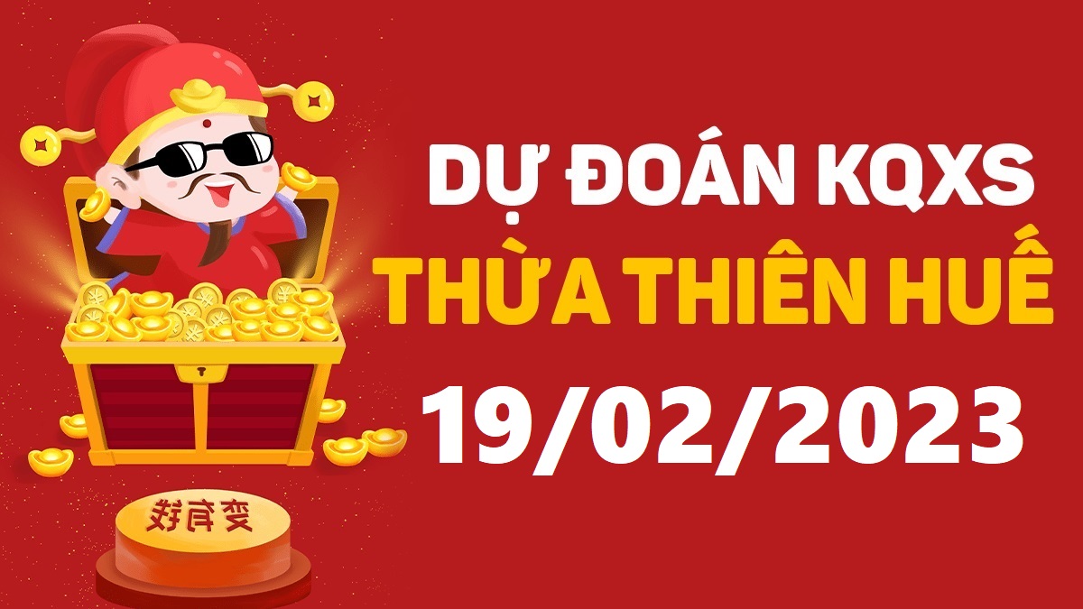 Dự đoán xổ số Huế 19-2-2023 chủ nhật – Dự đoán XSTTH hôm nay