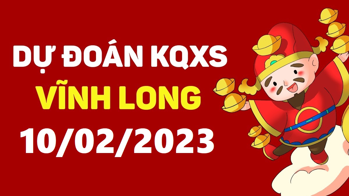 Dự đoán xổ số Vĩnh Long 10-2-2023 thứ 6 – Dự đoán XSVL hôm nay