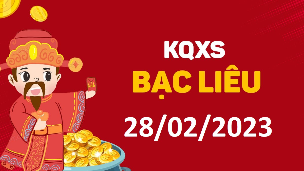 XSBL 28-2-2023 thứ 3 – KQ xổ số Bạc Liêu ngày 28 tháng 2