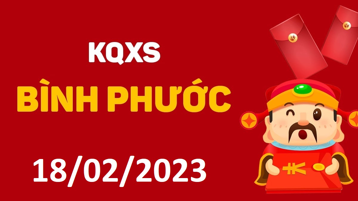 XSBP 18-2-2023 thứ 7 – KQ xổ số Bình Phước ngày 18 tháng 2