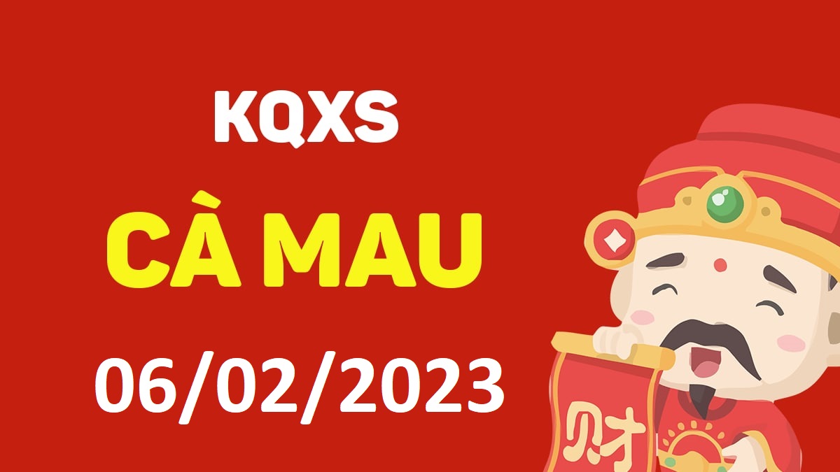 XSCM 6-2-2023 thứ 2 – KQ xổ số Cà Mau ngày 6 tháng 2