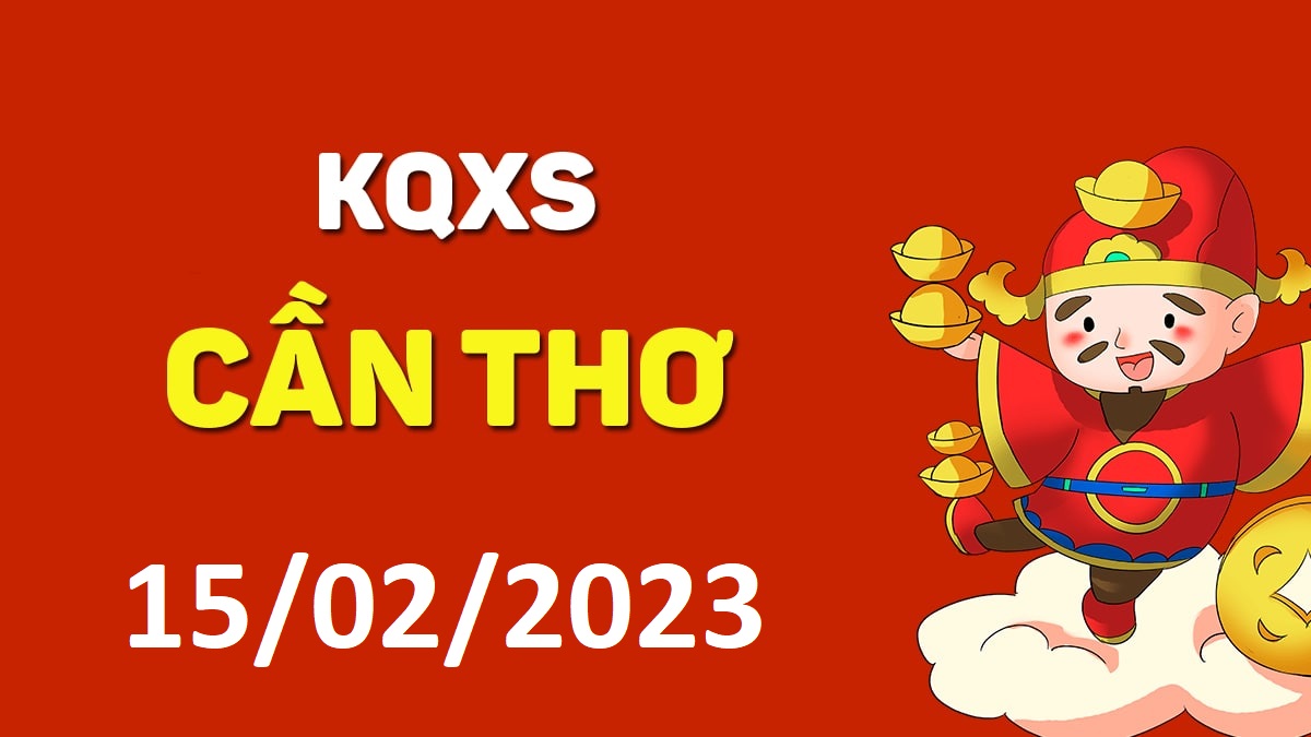 XSCT 15-2-2023 thứ 4 – KQ xổ số Cần Thơ ngày 15 tháng 2