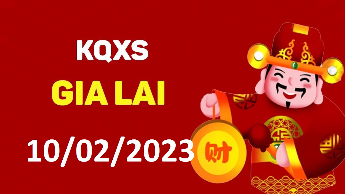 XSGL 10-2-2023 thứ 6 – KQ xổ số Gia Lai ngày 10 tháng 2