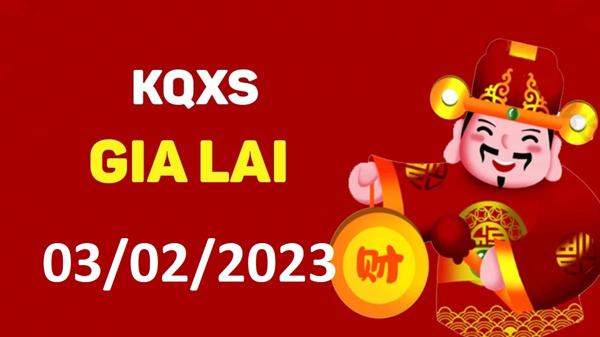 XSGL 3-2-2023 thứ 6 – KQ xổ số Gia Lai ngày 3 tháng 2