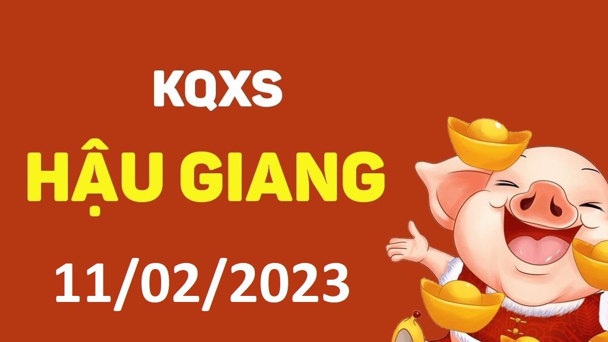 XSHG 11-2-2023 thứ 7 – KQ xổ số Hậu Giang ngày 11 tháng 2