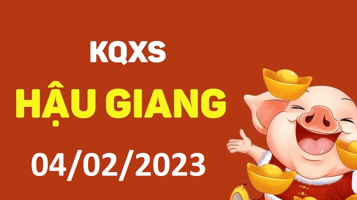 XSHG 4-2-2023 thứ 7 – KQ xổ số Hậu Giang ngày 4 tháng 2