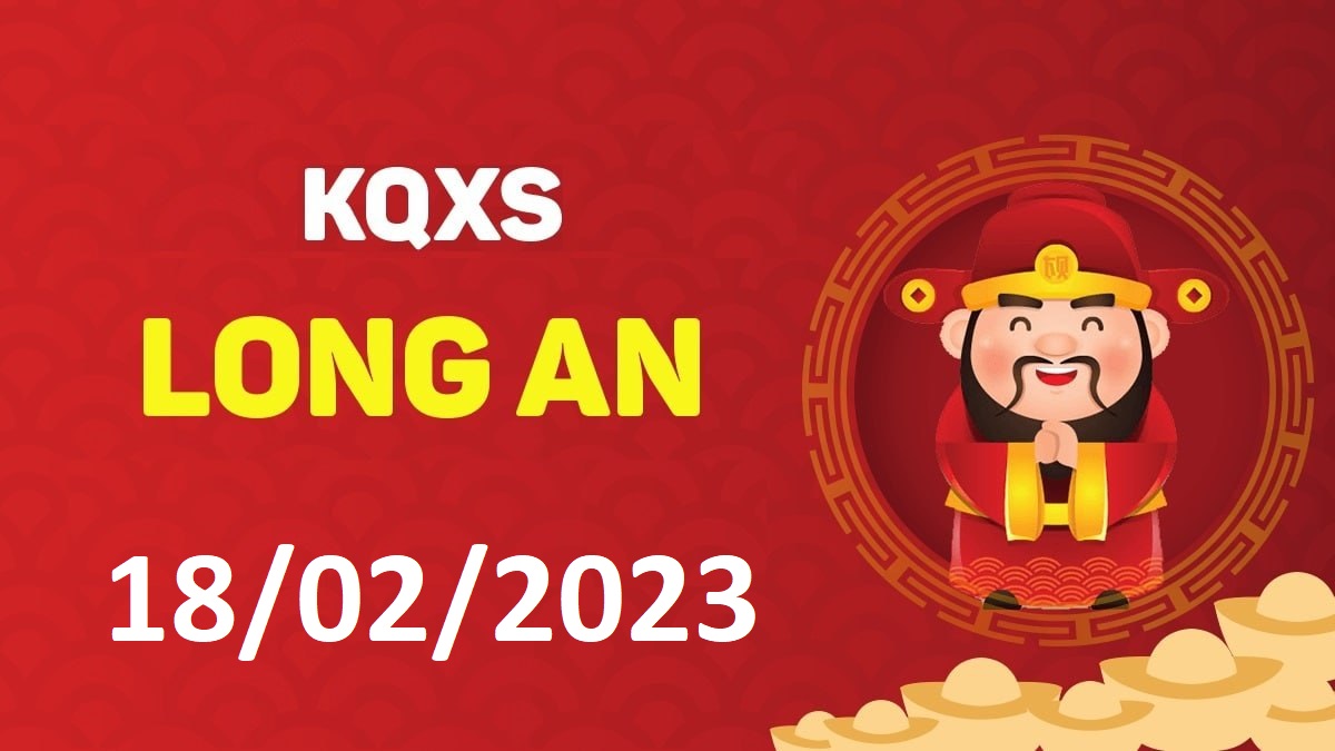 XSLA 18-2-2023 thứ 7 – KQ xổ số Long An ngày 18 tháng 2