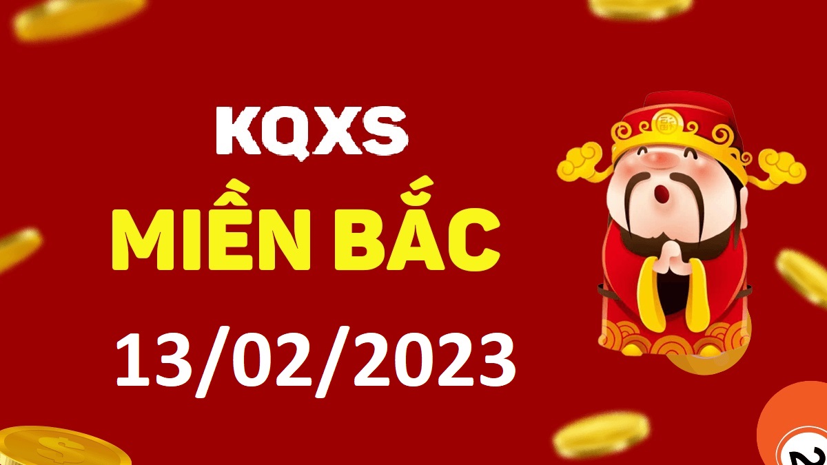 Xổ số miền Bắc 13-2-2023 thứ 2 – KQ XSMB ngày 13 tháng 2