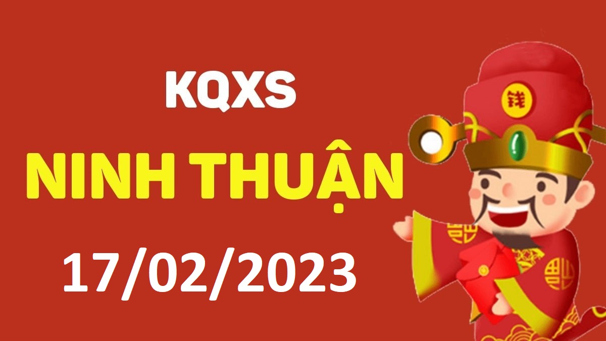 XSNT 17-2-2023 thứ 6 – KQ xổ số Ninh Thuận ngày 17 tháng 2