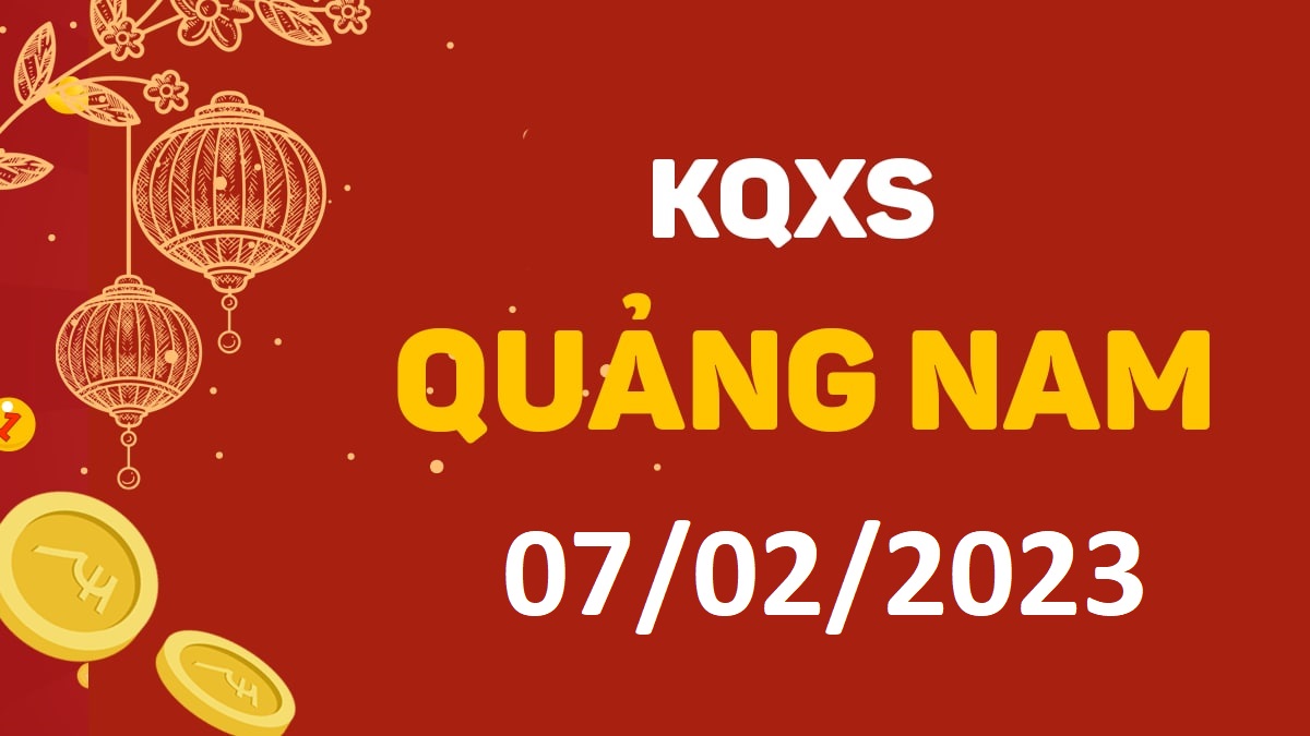 XSQNa 7-2-2023 thứ 3 – KQ xổ số Quảng Nam ngày 7 tháng 2