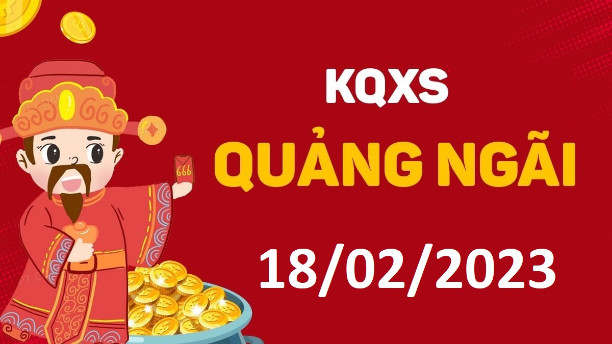 XSQNg 18-2-2023 thứ 7 – KQ xổ số Quảng Ngãi ngày 18 tháng 2