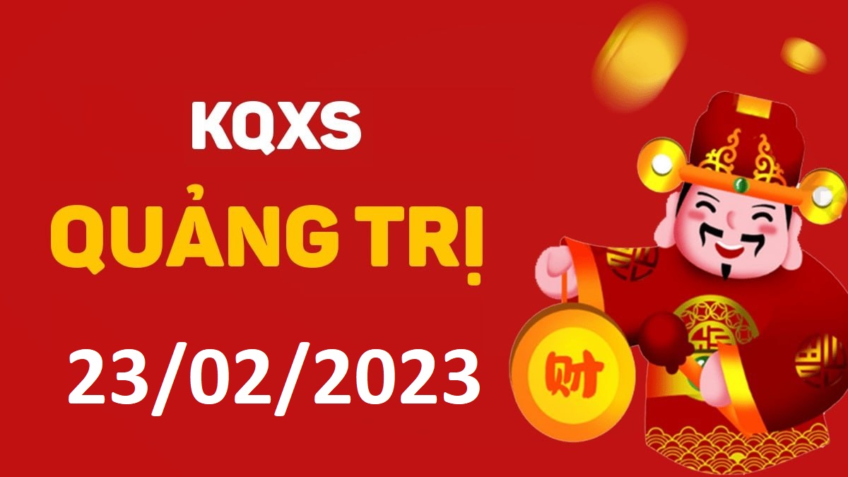 XSQT 23-2-2023 thứ 5 – KQ xổ số Quảng Trị ngày 23 tháng 2