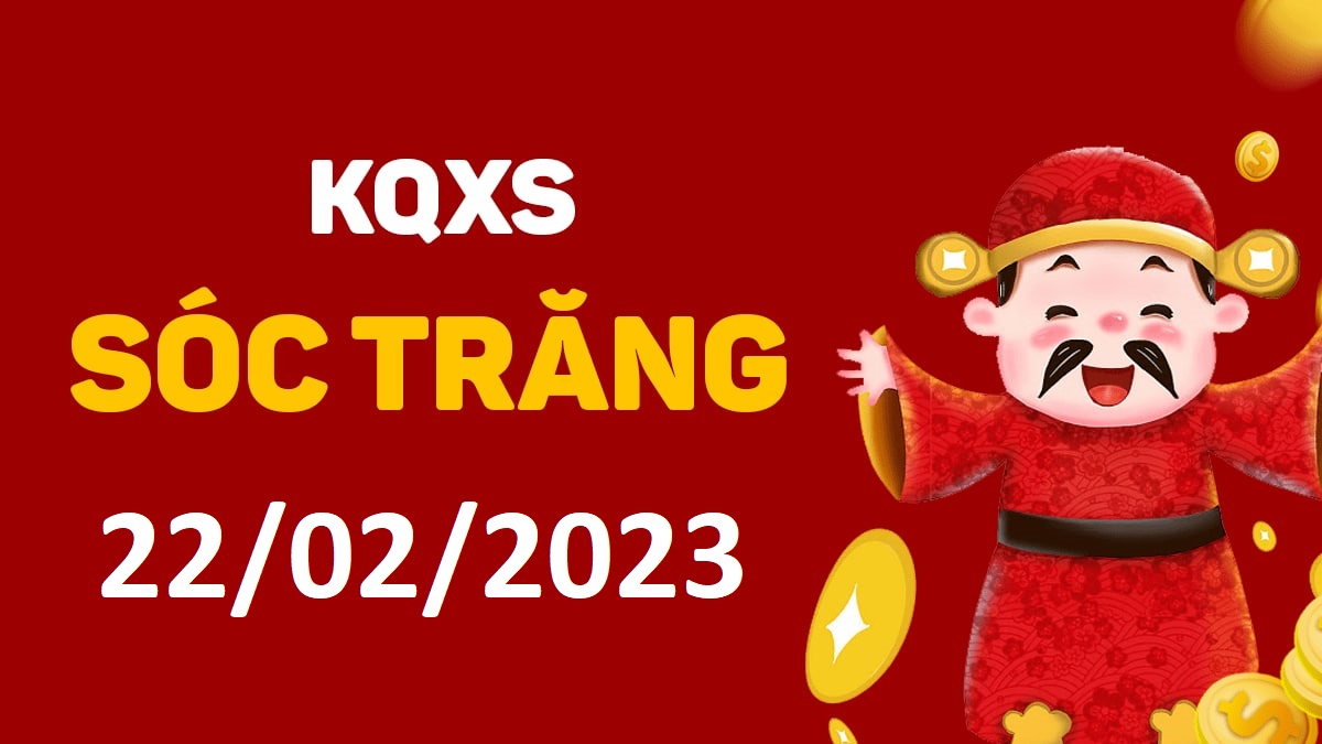 XSST 22-2-2023 thứ 4 – KQ xổ số Sóc Trăng ngày 22 tháng 2