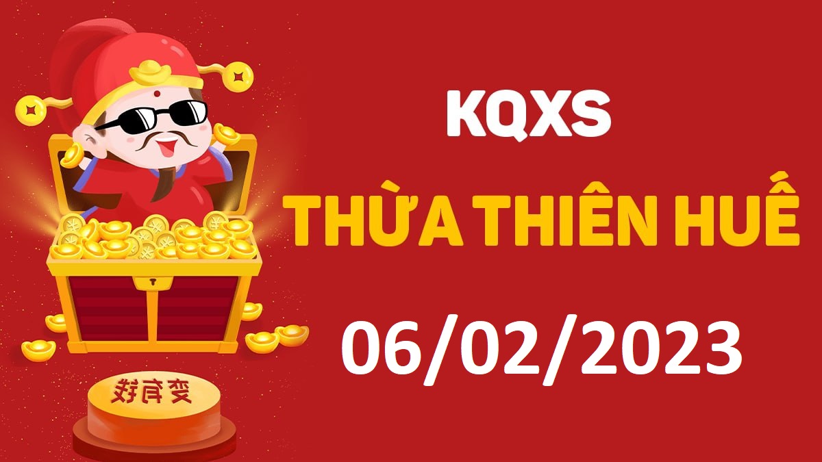 XSTTH 6-2-2023 thứ 2 – KQ xổ số Huế ngày 6 tháng 2