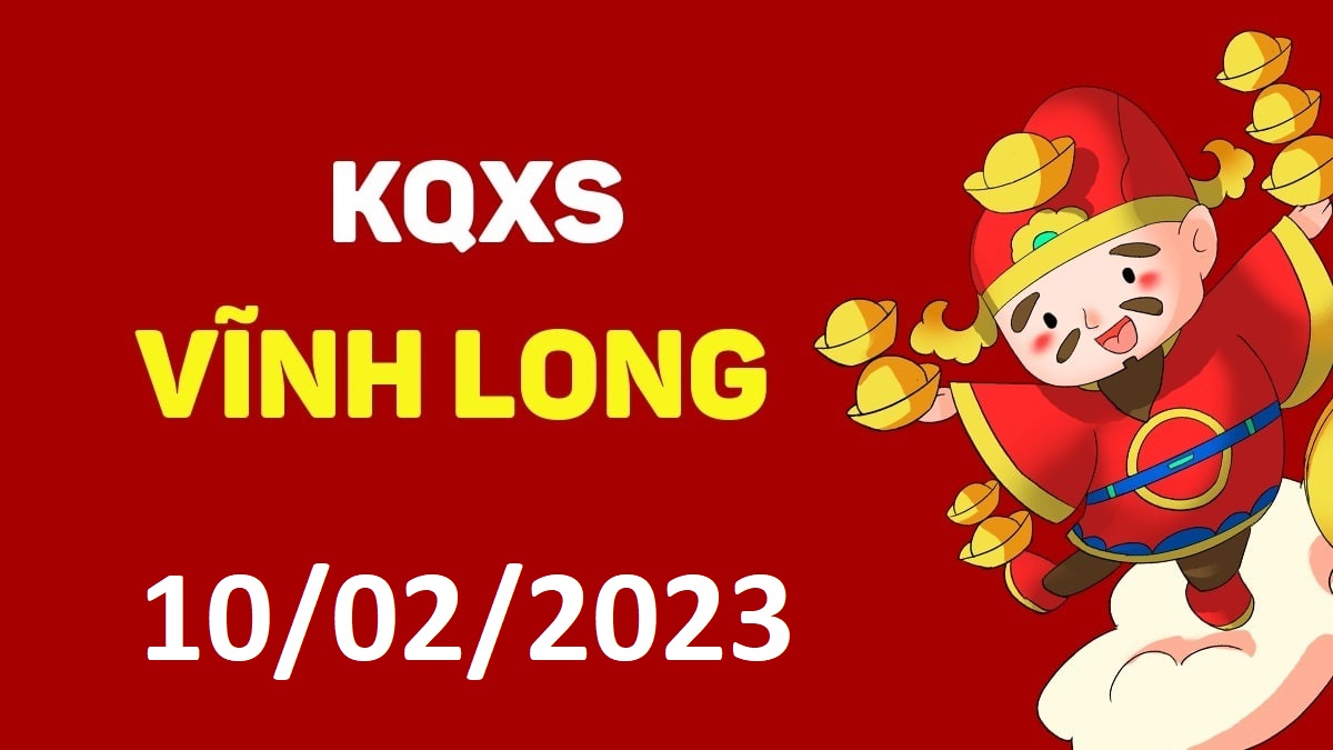 XSVL 10-2-2023 thứ 6 – KQ xổ số Vĩnh Long ngày 10 tháng 2