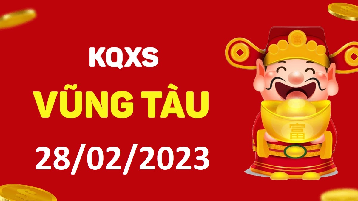 XSVT 28-2-2023 thứ 3 – KQ xổ số Vũng Tàu ngày 28 tháng 2