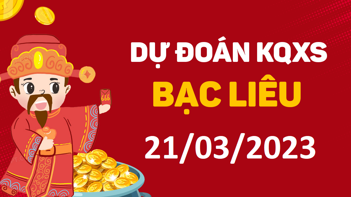 Dự đoán xổ số Bạc Liêu 21-3-2023 thứ 3 – Dự đoán XSBL hôm nay