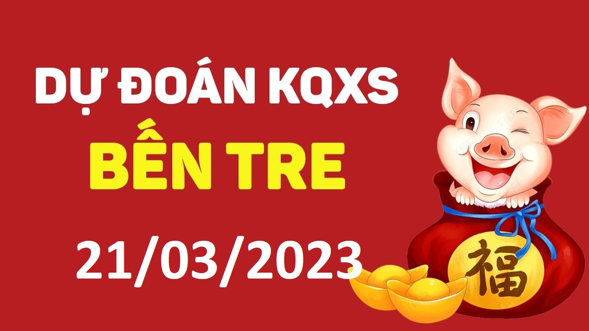 Dự đoán xổ số Bến Tre 21-3-2023 thứ 3 – Dự đoán XSBT hôm nay