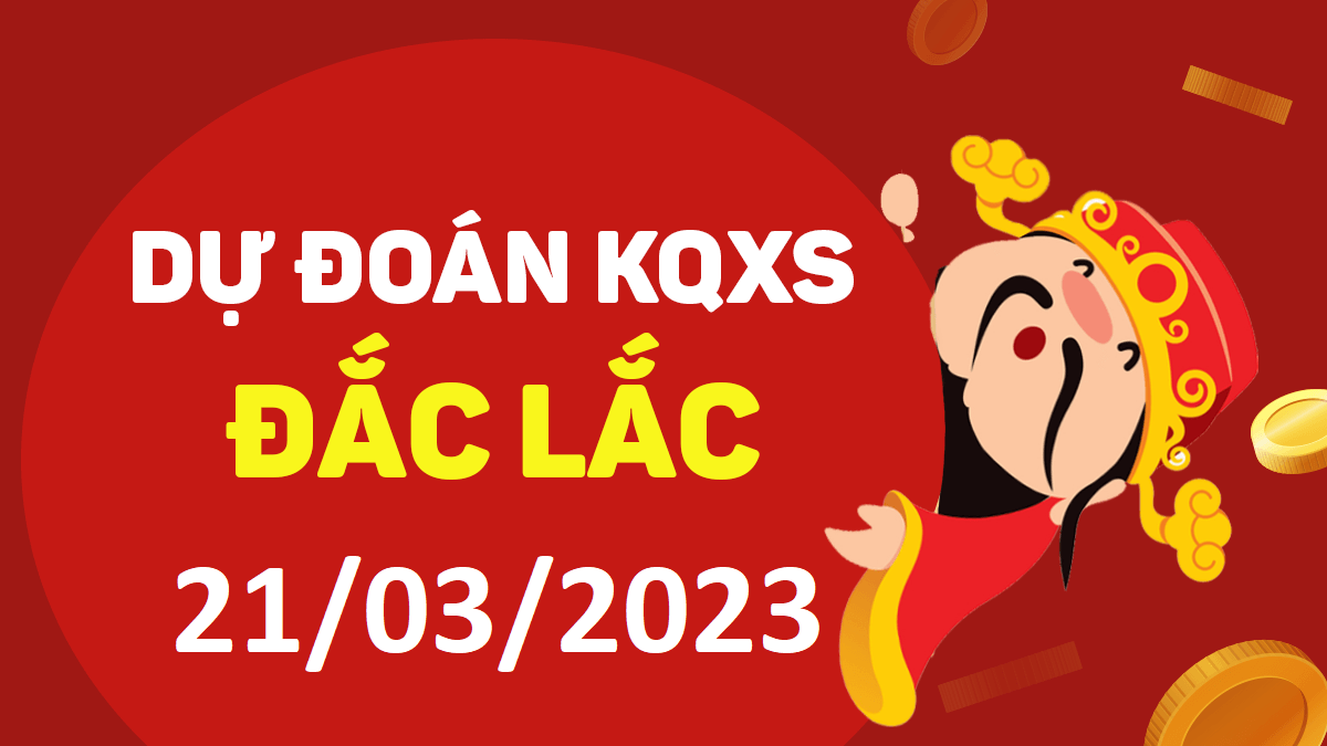 Dự đoán xổ số Đắk Lắk 21-3-2023 thứ 3 – Dự đoán XSDLk hôm nay