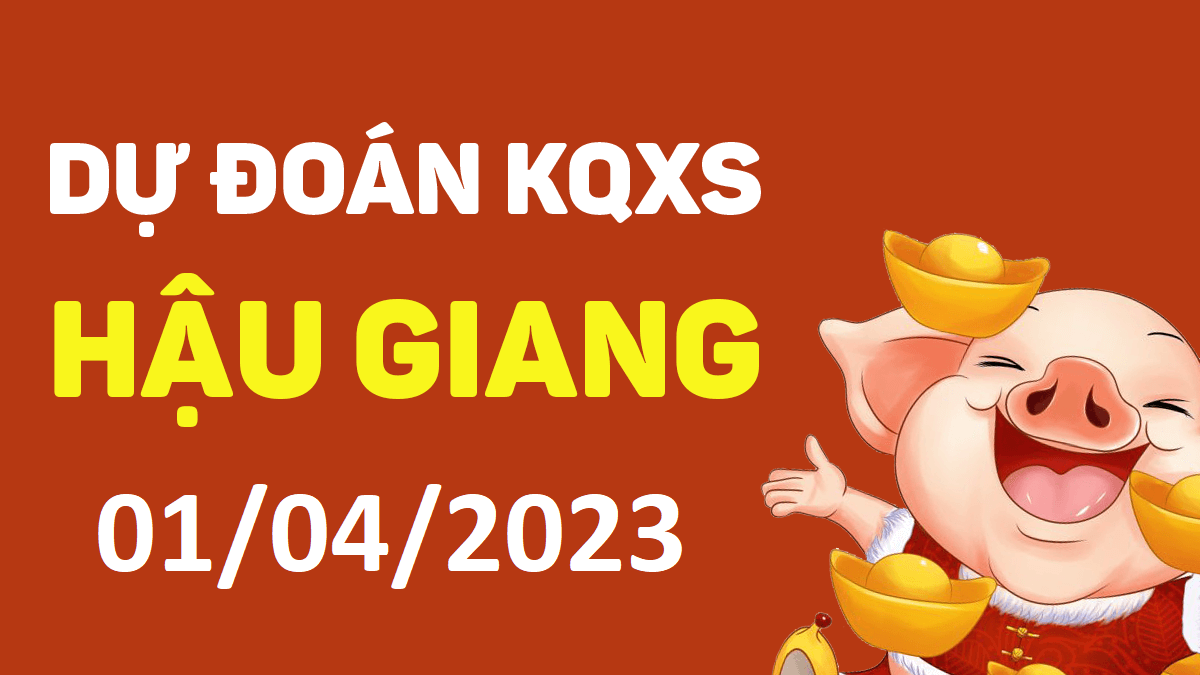 Dự đoán xổ số Hậu Giang 1-4-2023 thứ 7 – Dự đoán XSHG hôm nay