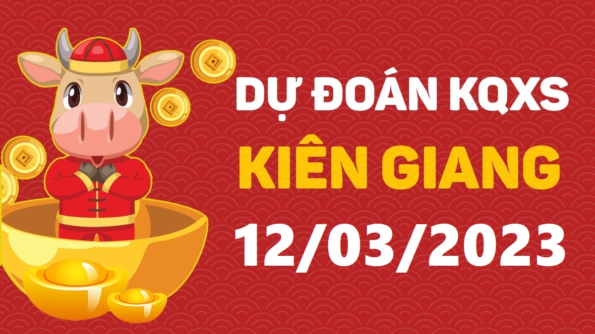 Dự đoán xổ số Kiên Giang 12-3-2023 chủ nhật – Dự đoán XSKG hôm nay