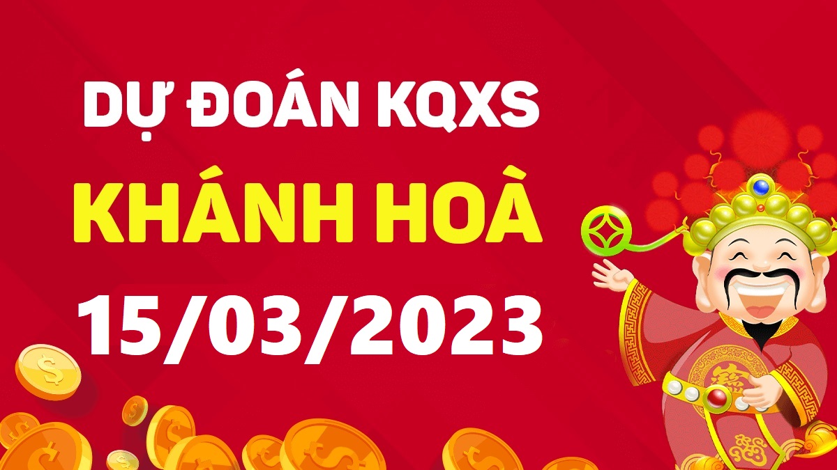 Dự đoán xổ số Khánh Hòa 15-3-2023 thứ 4 – Dự đoán XSKH hôm nay