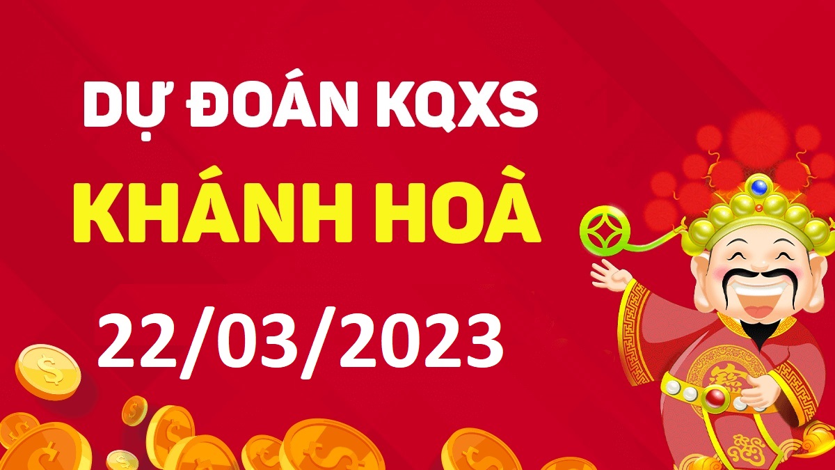 Dự đoán xổ số Khánh Hòa 22-3-2023 thứ 4 – Dự đoán XSKH hôm nay