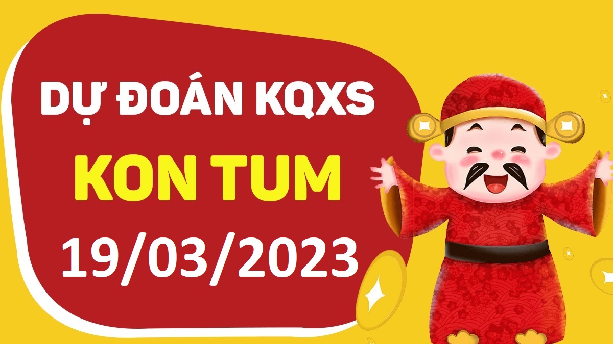 Dự đoán xổ số Kon Tum 19-3-2023 chủ nhật – Dự đoán XSKT hôm nay