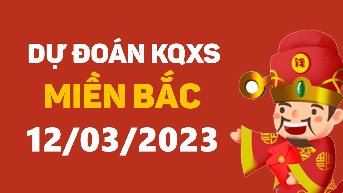 Dự đoán xổ số miền Bắc 12-3-2023 chủ nhật – Dự đoán XSTB hôm nay