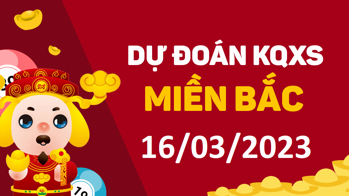 Dự đoán xổ số miền Bắc 16-3-2023 thứ 5 – Dự đoán XSTD hôm nay