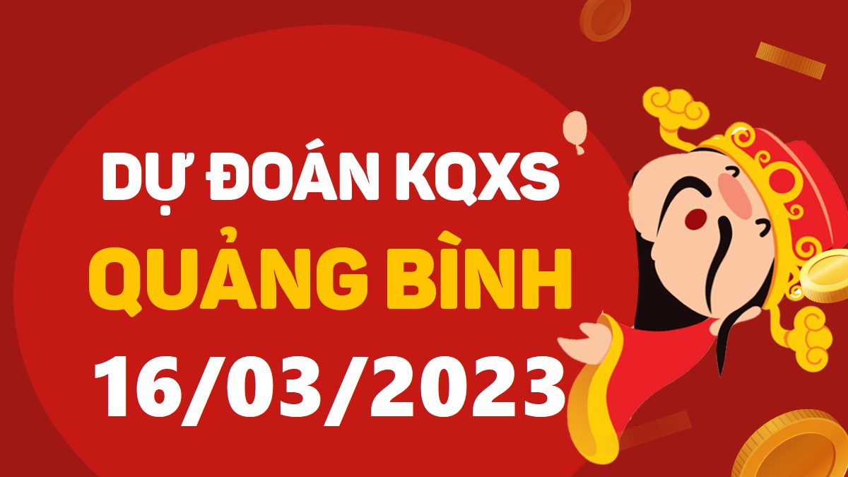 Dự đoán xổ số Quảng Bình 16-3-2023 thứ 5 – Dự đoán XSQB hôm nay