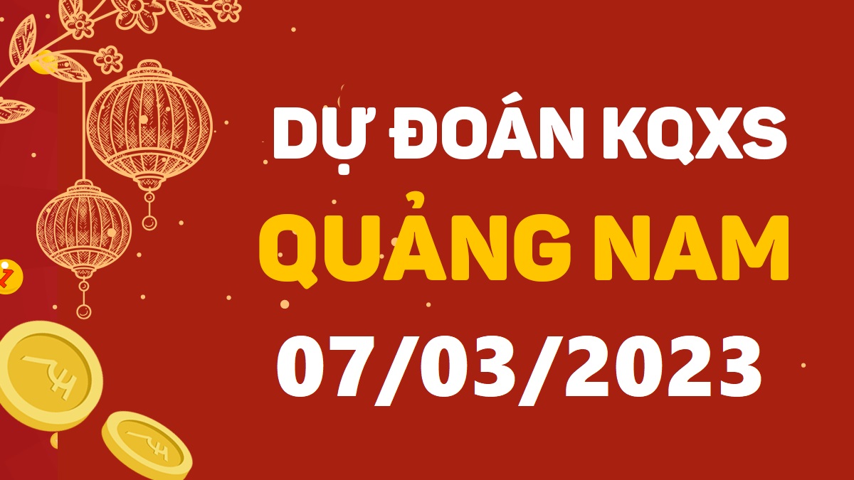 Dự đoán xổ số Quảng Nam 7-3-2023 thứ 3 – Dự đoán XSQNa hôm nay