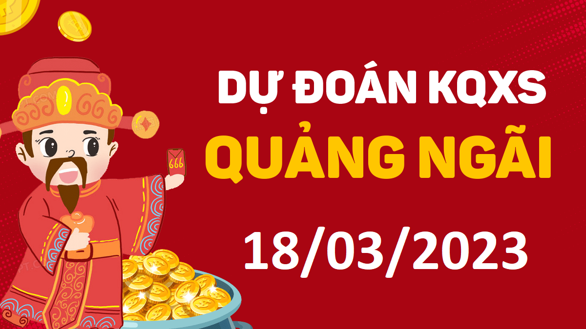 Dự đoán xổ số Quảng Ngãi 18-3-2023 thứ 7 – Dự đoán XSQNg hôm nay