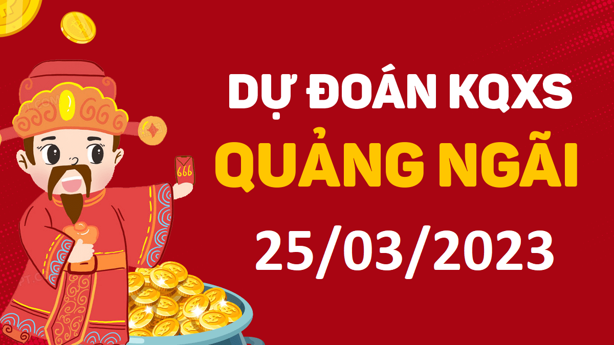 Dự đoán xổ số Quảng Ngãi 25-3-2023 thứ 7 – Dự đoán XSQNg hôm nay