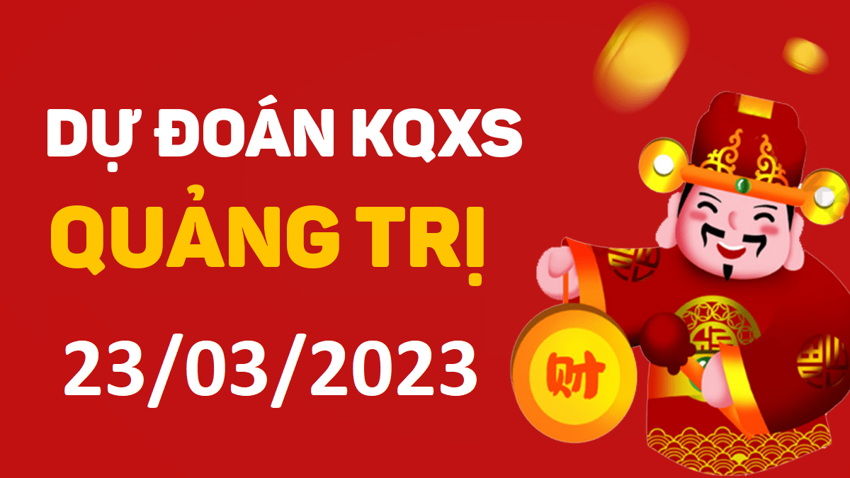 Dự đoán xổ số Quảng Trị 23-3-2023 thứ 5 – Dự đoán XSQT hôm nay