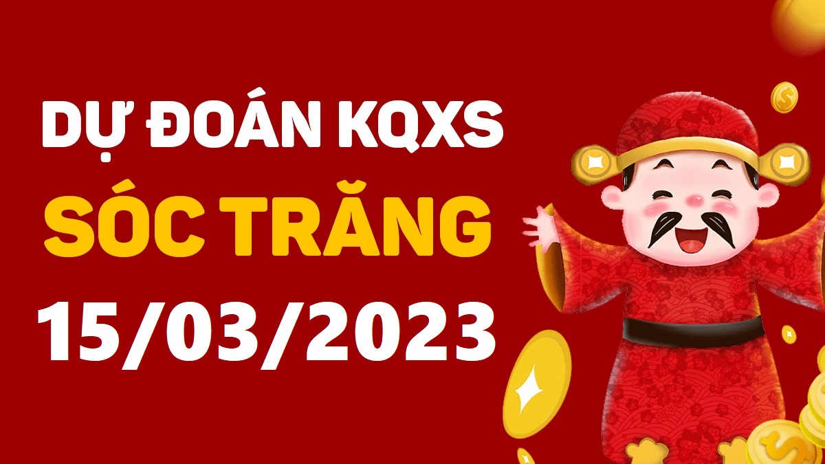 Dự đoán xổ số Sóc Trăng 15-3-2023 thứ 4 – Dự đoán XSST hôm nay