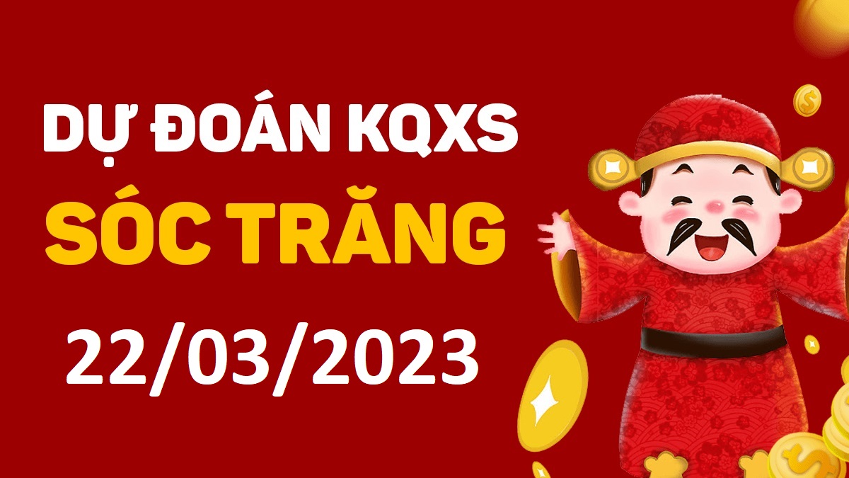 Dự đoán xổ số Sóc Trăng 22-3-2023 thứ 4 – Dự đoán XSST hôm nay