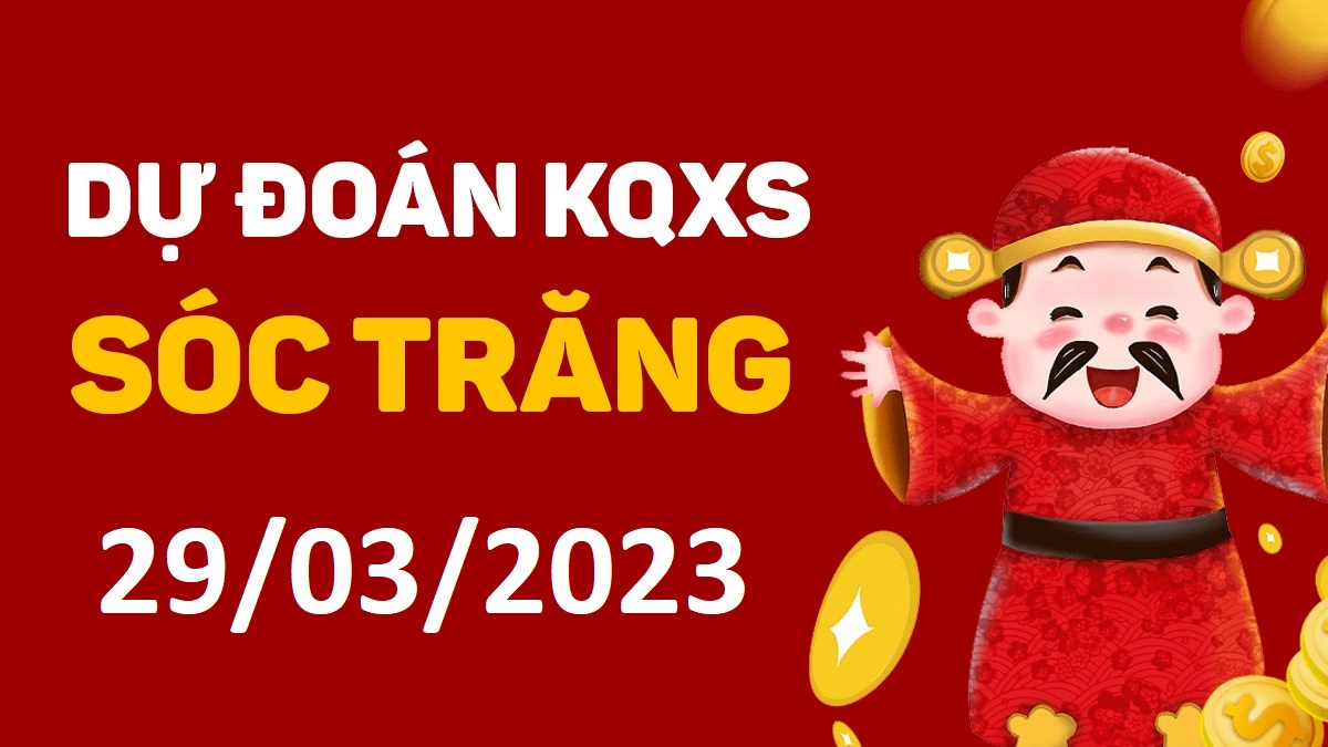 Dự đoán xổ số Sóc Trăng 29-3-2023 thứ 4 – Dự đoán XSST hôm nay