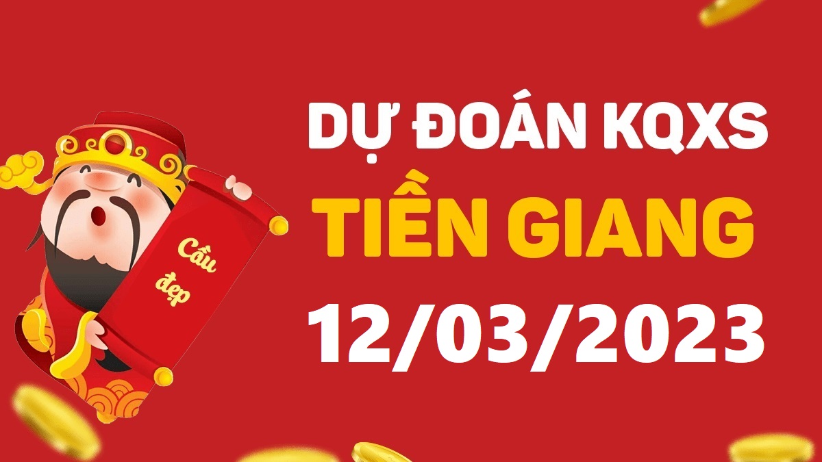 Dự đoán xổ số Tiền Giang 12-3-2023 chủ nhật – Dự đoán XSTG hôm nay