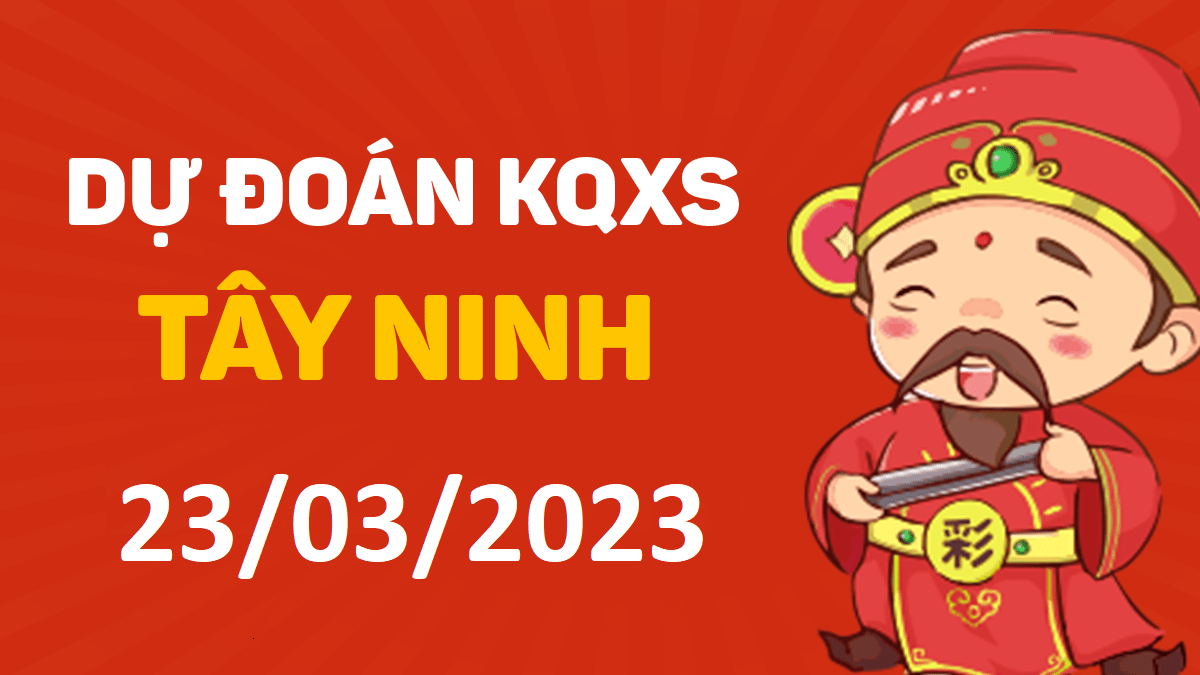 Dự đoán xổ số Tây Ninh 23-3-2023 thứ 5 – Dự đoán XSTN hôm nay