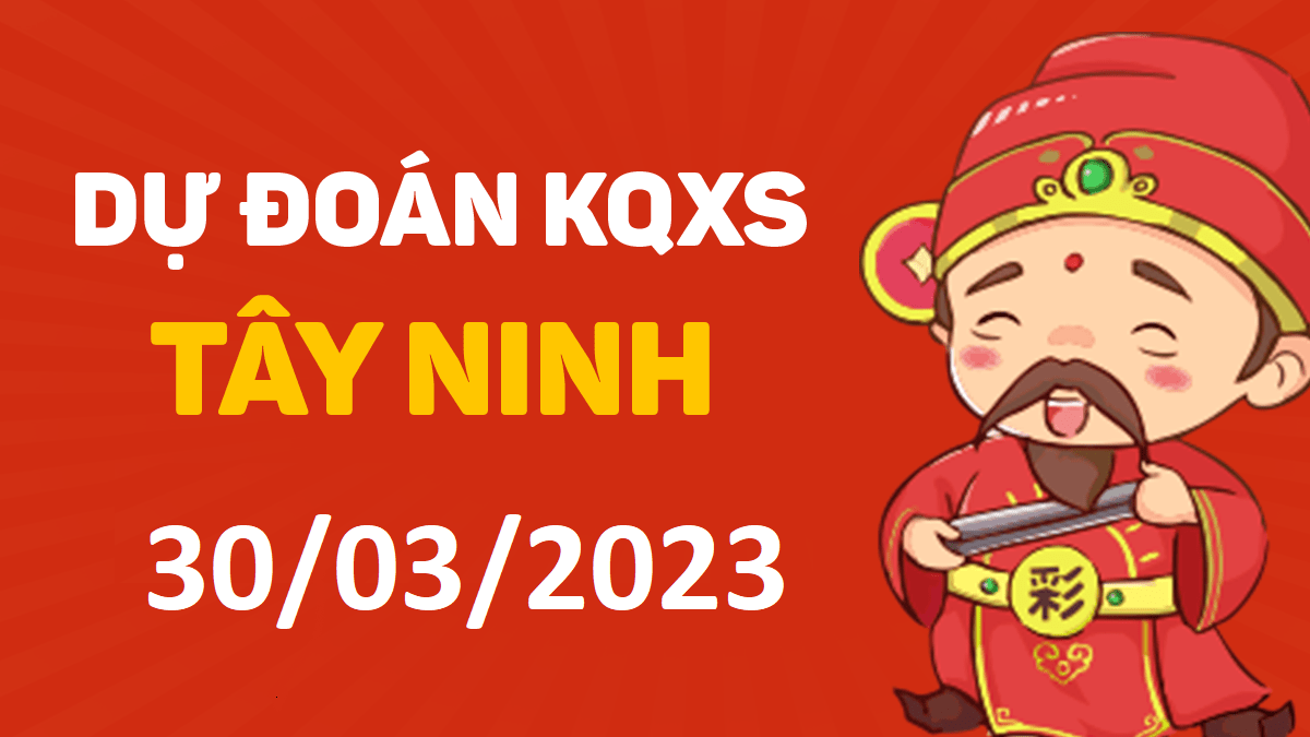 Dự đoán xổ số Tây Ninh 30-3-2023 thứ 5 – Dự đoán XSTN hôm nay