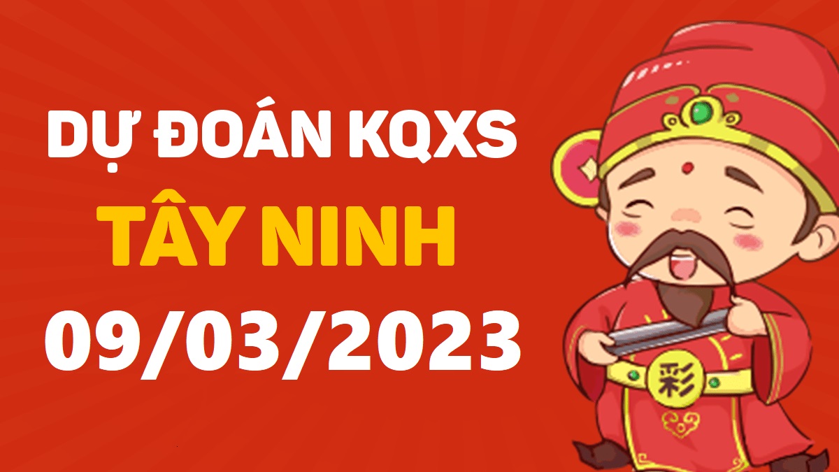 Dự đoán xổ số Tây Ninh 9-3-2023 thứ 5 – Dự đoán XSTN hôm nay