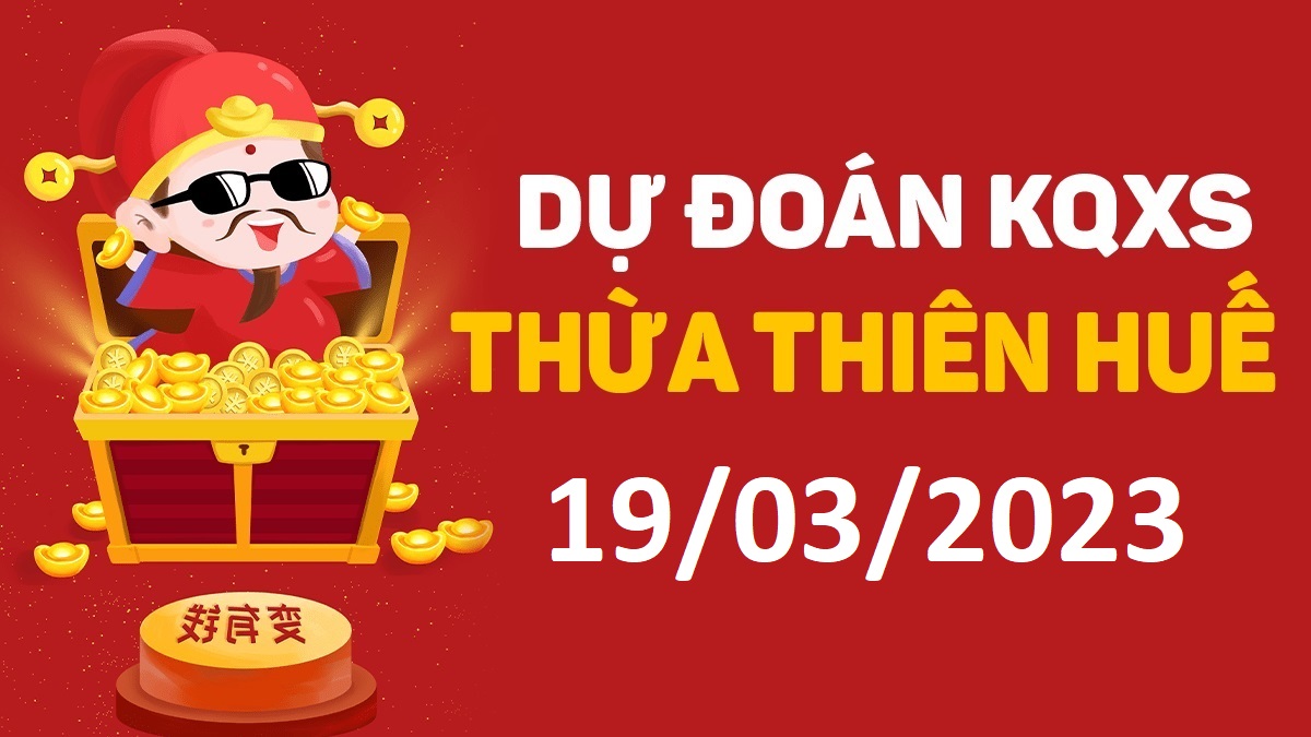 Dự đoán xổ số Huế 19-3-2023 chủ nhật – Dự đoán XSTTH hôm nay