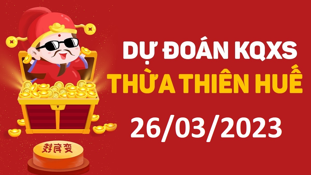 Dự đoán xổ số Huế 26-3-2023 chủ nhật – Dự đoán XSTTH hôm nay