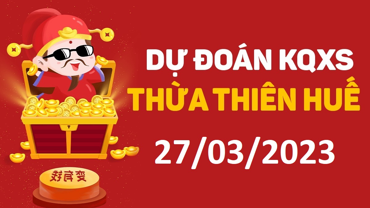 Dự đoán xổ số Huế 27-3-2023 thứ 2 – Dự đoán XSTTH hôm nay